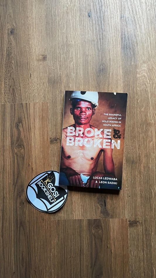 Broke and Broken: The shameful legacy of gold mining in South Africa - Lucas Ledwaba & Leon Sadiki