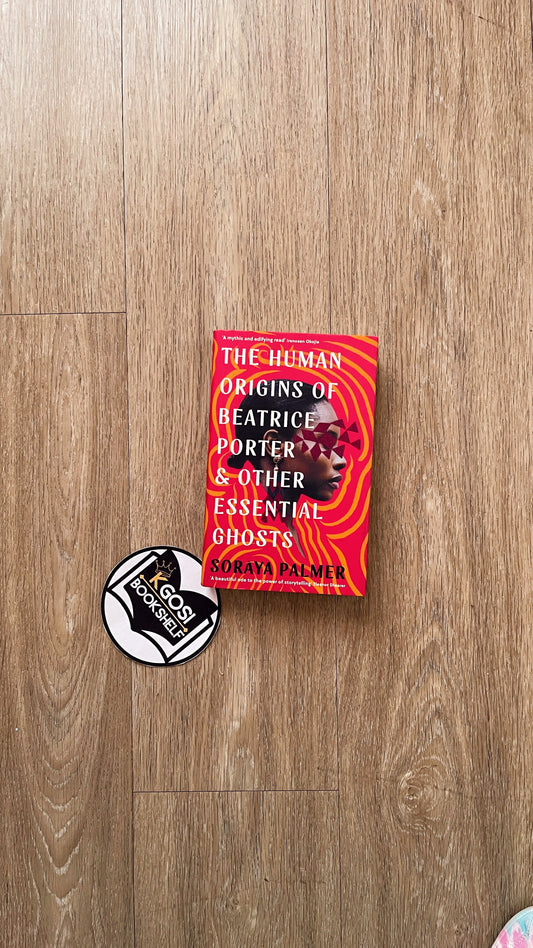 The Human Origins of Beatrice Porter & Other Essential Ghosts - Soraya Palmer