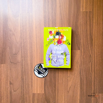 This Is Not the End of Me: Lessons on Living from a Dying Man - Dakshana Bascaramurty