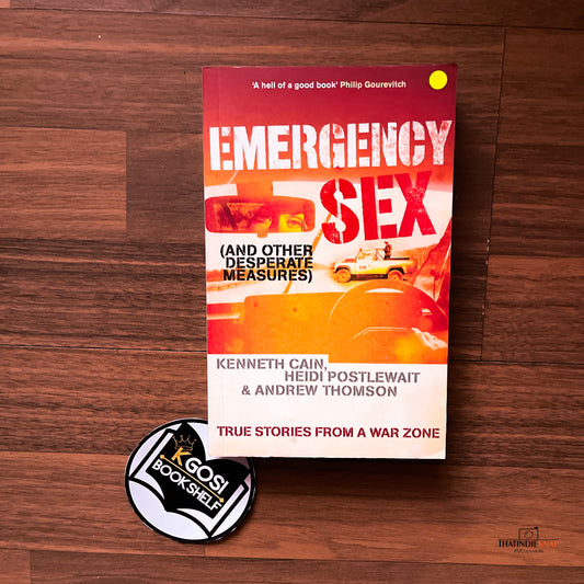 Emergency Sex (And Other Desperate Measures) : True Stories from a War Zone - Kenneth Cain, Andrew Thomson & Heidi Postlewait