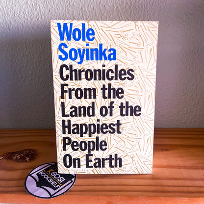Chronicles From The Land Of The Happiest People On Earth by Wole Soyinka